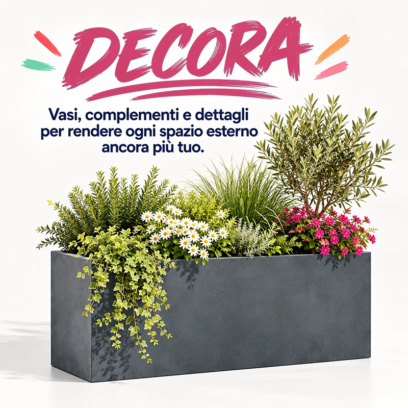 Decora: Vasi, complementi e dettagli per rendere ogni spazio esterno ancora più tuo.